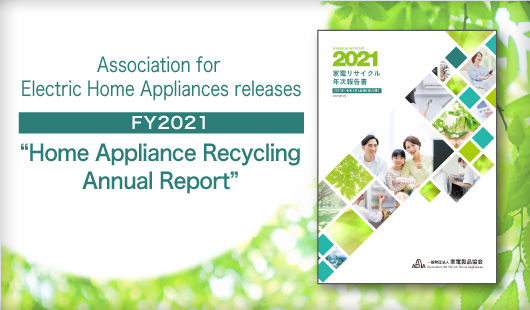 Association for Electric Home Appliances releases “Home Appliance Recycling Annual Report” for FY2021